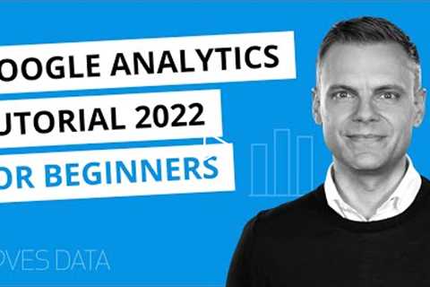 Google Analytics Tutorial 2022 – The Complete Google Analytics 4 (GA4) Tutorial For Beginners