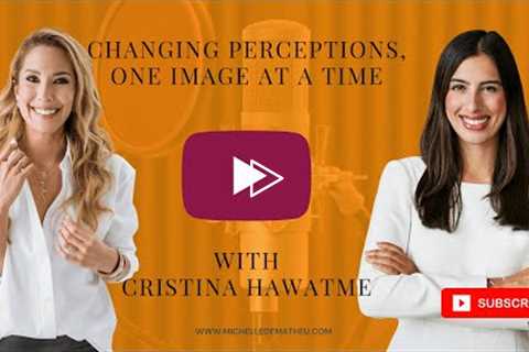 Podcast - Changing Perceptions, One Image At A Time with Cristina Hawatme