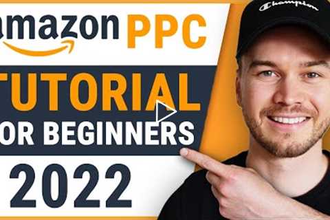 Amazon PPC Tutorial for Beginners 2022 (STEP-BY-STEP GUIDE)