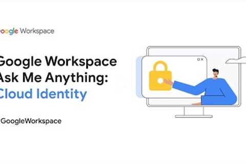 Google Workspace Ask Me Anything: Cloud Identity