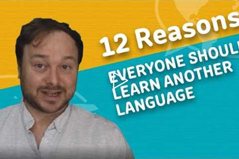 12 Reasons Everyone Should Learn Another Language