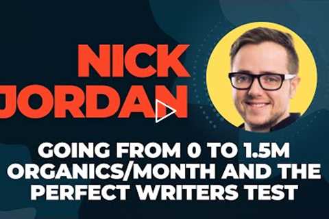 Nick Jordan going from 0 to 1.5m organics/month and the perfect writers test