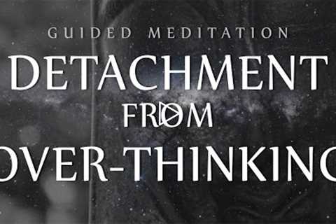 Guided Meditation for Detachment From Over-Thinking (Anxiety / OCD / Depression)