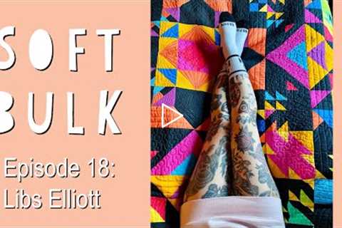 Ep 18: SOFT BULK Talking Quilts with Libs Elliott, Zak Foster, Luke Haynes, & Heidi Parkes