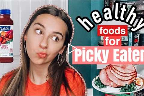 healthy things to eat for picky eaters! (from a picky eater herself)