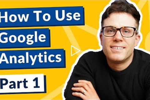 How To Use Google Analytics Tutorial  - Part 1: Understanding the Key Metrics