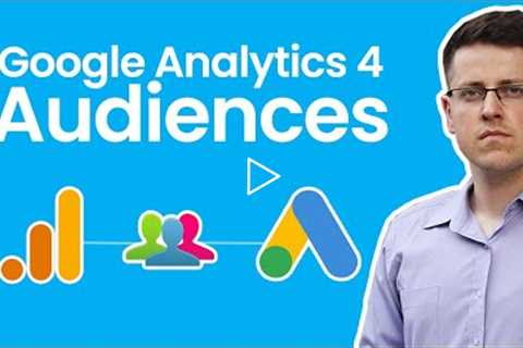 Google Analytics 4 Audiences (how to create them and where to use them)