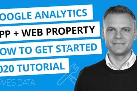 Google Analytics App + Web Properties // Getting Started // 2020 Tutorial