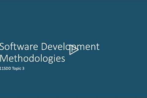 11SDD Topic 3: Software Development Methodologies