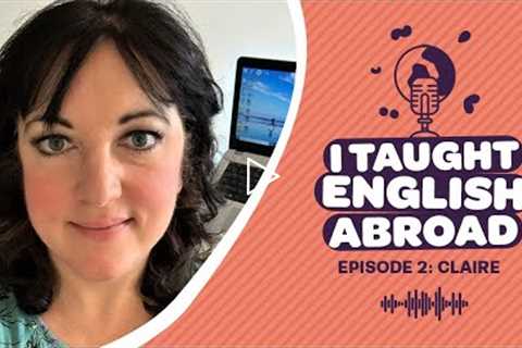 I Taught English Abroad | S1 Ep2 | IELTS, YouTube & teaching online with Claire Mitchell