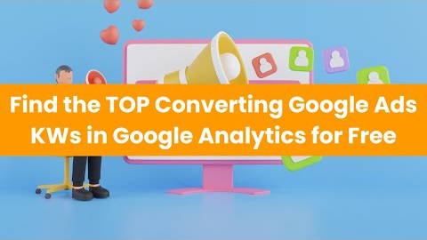 Find the TOP Converting Google Ads Keywords in Google Analytics for Free