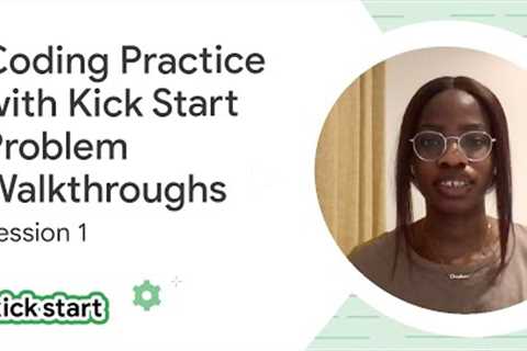 Coding Practice with Kick Start 2022 – Session #1 problem walkthroughs