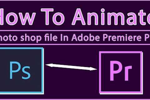 How To  Animation In Premier Pro From A Photoshop File