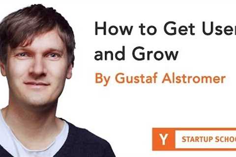 Gustaf Alstromer - How to Get Users and Grow