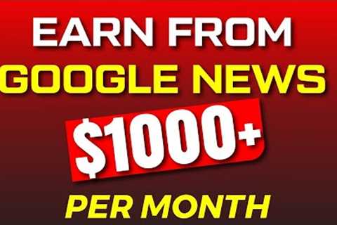 Make money from Google news in 2023 | Earn $1000+ per month from Google news