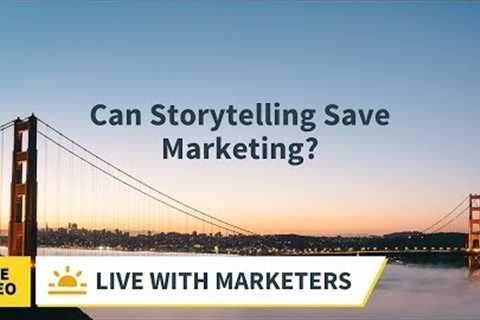 Live With Marketers: Can Storytelling Save Marketing?