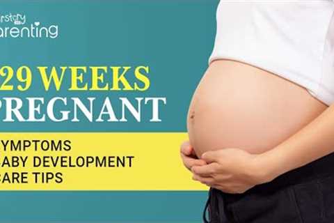 29 Weeks Pregnant - Symptoms, Baby Growth, Do''s and Don''ts