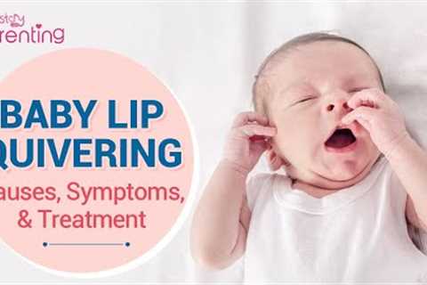 Baby Lip Quivering: Causes, Symptoms, and Treatment