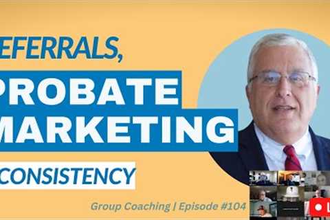 Real Estate cold calling consistency, attorney referrals, and marketing strategy for probate leads