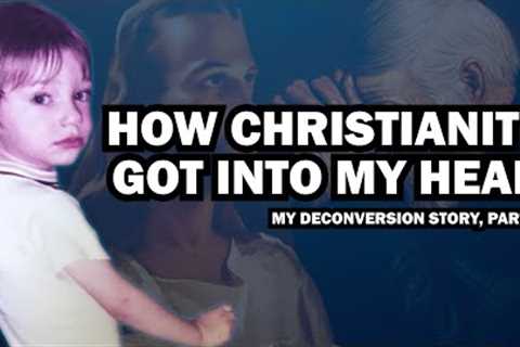 How Christianity Got into My Head | My Deconversion Story, Part 1