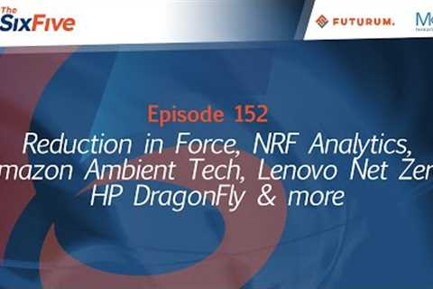Ep152: Reduction in Force, NRF Analytics, Amazon Ambient Tech, Lenovo Net Zero, HP DragonFly &..