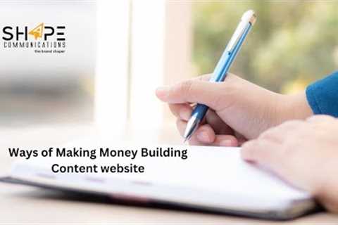 What are the ways to making money by writing Content & building content website?