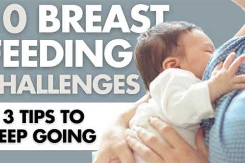 10 Top BREASTFEEDING CHALLENGES & 3 Tips on Nursing A Baby Long Term