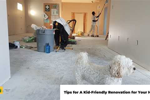 Tips for A Kid-Friendly Renovation for Your House