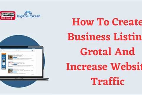 How To Create Business Listing Grotal And Increase Website Traffic