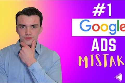 The #1 Most Common Google Ads Mistake and How to Fix It 💲