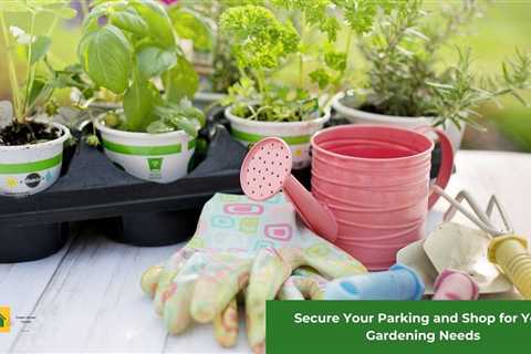 Secure Your Parking and Shop for Your Gardening Needs