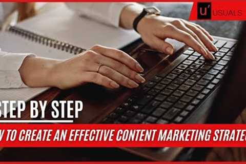 How to Create an Effective Content Marketing Strategy: A Step by Step Guide