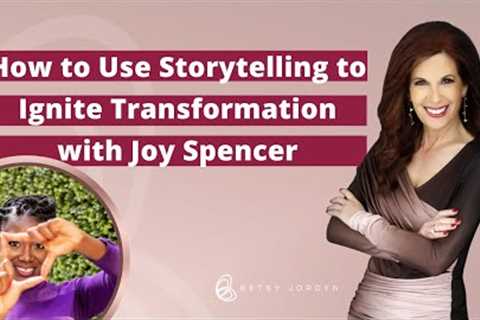 How to Use Storytelling to Ignite Transformation with Joy Spencer