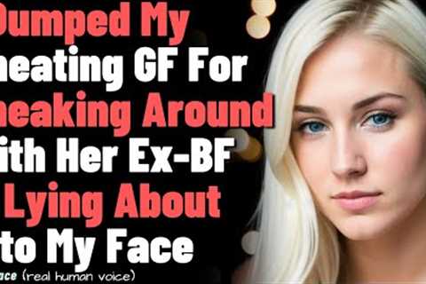 Dumped My Cheating GF For Sneaking Around With Her Ex-BF & Lying About Her Actions to My Face