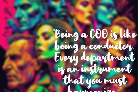 “Being a COO is like being a conductor. Every department is an instrument that you must harmonize.”