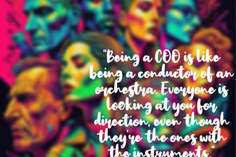 “Being a COO is like being a conductor of an orchestra. Everyone is looking at you for direction,..