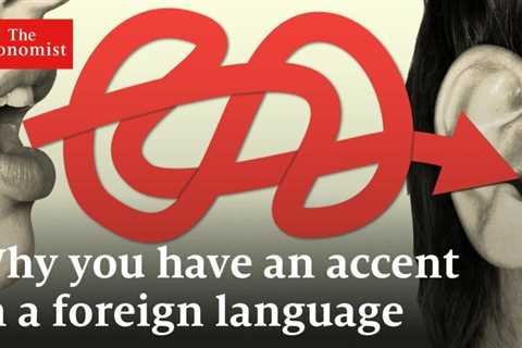 Why You Have an Accent When You Speak a Foreign Language