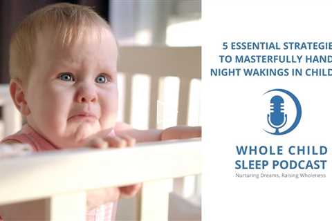 5 Essential Strategies to Masterfully Handle Night Wakings in Children