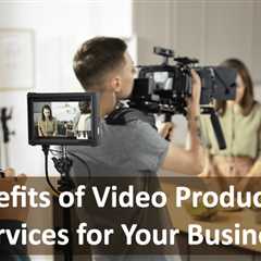 Benefits of Video Production Services