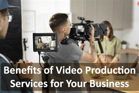 Benefits of Video Production Services