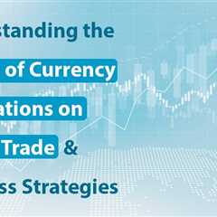 Impact of Currency Fluctuations on Global Trade