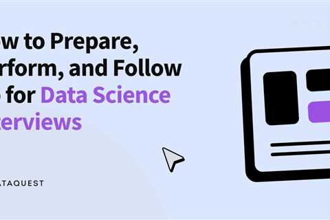 How to Prepare, Perform, and Follow Up for Data Science Interviews
