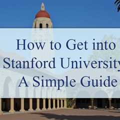 How to Get into Stanford University?: A Simple Guide