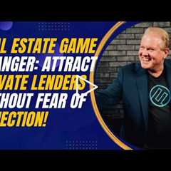 Real Estate Game Changer: Attract Private Lenders Without Fear of Rejection