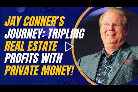 Jay Conner’s Journey: Tripling Real Estate Profits with Private Money