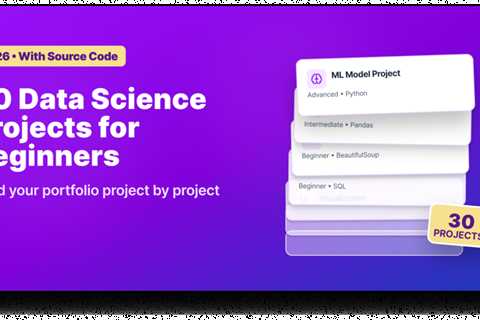 30 Data Science Projects for Beginners to Advanced (with Source Code)