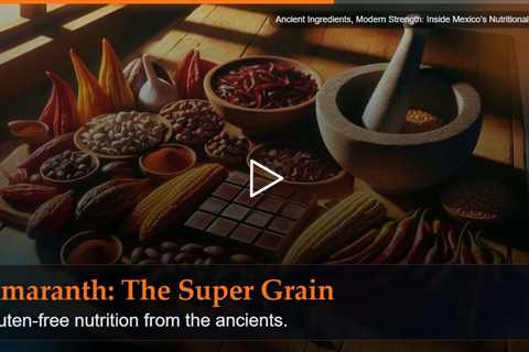 Ancient Ingredients, Modern Strength: Inside Mexico's Nutritional Legacy