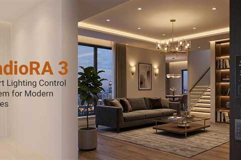 Why RadioRA 3 Matters in Modern Lighting Control?