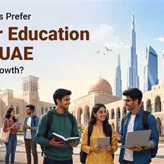 Why Dubai and the UAE Are Becoming Top Choices for Higher Education?