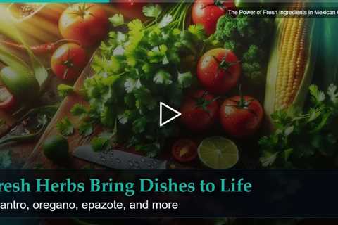 The Power of Fresh Ingredients in Mexican Cooking